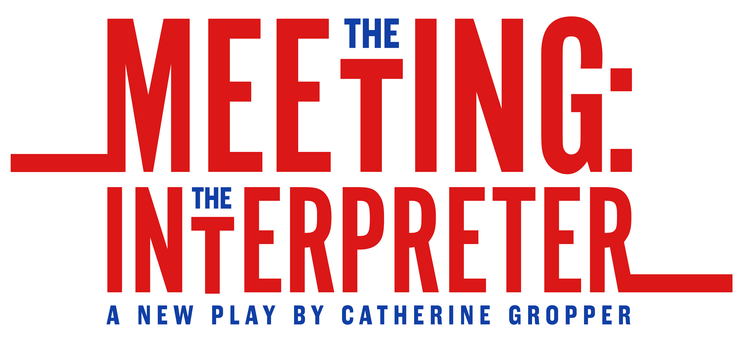 The Meeting The Interpreter A New Play by Catherine Gropper Title Treatment
